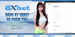 Đăng Ký 8XBET: Trở Thành Thành Viên Nhận Ngay Ưu Đãi Khủng