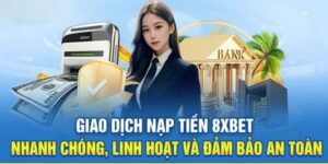 Nạp Tiền 8Xbet Cực Nhanh Chóng Và Dễ Dàng Cho Cược Thủ